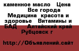 каменное масло › Цена ­ 20 - Все города Медицина, красота и здоровье » Витамины и БАД   . Алтайский край,Рубцовск г.